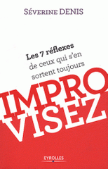 Improvisez. Les 7 réflexes de ceux qui s'en sortent toujours