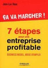 Ca va marcher ! 7 étapes pour une entreprise profitable. Business model, mode d'emploi