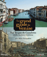 Le grand guide de Venise. Sur les pas de Canaletto et des maîtres vénitiens