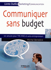 Communiquer sans budget. 101 astuces pour TPE-PME et auto-entrepreneurs