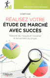 Réaliser votre étude de marché avec succès. Réduire les risques et travailler le lancement du projet