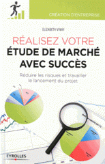 Réaliser votre étude de marché avec succès. Réduire les risques et travailler le lancement du projet