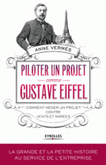 Piloter un projet comme Gustave Eiffel. Comment mener un projet contre vents et marées