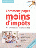 Comment payer moins d'impôts. Famille, placements, résidence principale, handicap, déclarations...
4e édition