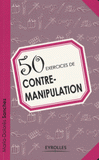 50 exercices de contre-manipulation