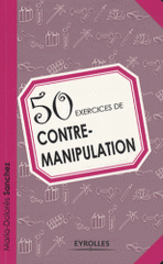 50 exercices de contre-manipulation
