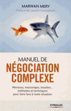Manuel de négociation complexe. Menaces, mensonges, insultes... méthodes et techniques pour faire face à toute situation