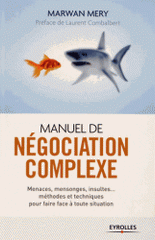 Manuel de négociation complexe. Menaces, mensonges, insultes... méthodes et techniques pour faire face à toute situation