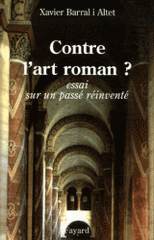 Contre l'art roman ?. Essai sur un passé réinventé