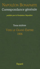 Correspondance générale. Tome 6, Vers le Grand Empire 1806