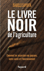 Le livre noir de l'agriculture. Comment on assassine nos paysans, notre santé et l'environnement