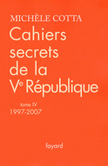 Cahiers secrets de la Ve République. Tome 4, 1997-2007
