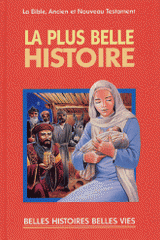 La plus belle histoire. La Bible : Ancien et Nouveau Testament