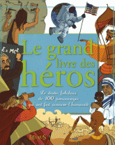 Le grand livre des héros. Le destin fabuleux de 100 personnages qui ont fait avancer l'humanité