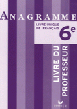 Anagramme 6e Livre unique de français. Livre du professeur