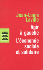 Agir à gauche : l'économie sociale et solidaire. Suivie de Propositions pour une politique en faveur de l'économie sociale