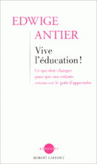 Vive l'éducation !. Ce qui doit changer pour que nos enfants retrouvent le goût d'apprendre