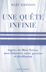 Une quête infinie. Auprès de Mère Teresa, mon itinéraire entre passion et désillusion