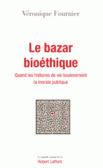 Le bazar bioéthique. Quand les histoires de vie bouleversent la morale publique