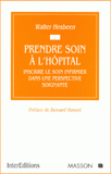 Prendre soin à l'hôpital. Inscrire le soin infirmier dans une perspective soignante