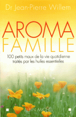 Aroma famille. 100 petits maux de la vie quotidienne traités par les huiles essentielles