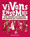 Vivons ensemble. Pour répondre aux questions des enfants sur l'immigration