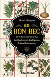 Au Bon Bec. Où tu trouveras les vertus, bontés et secrets des légumes, fruits et fines herbes