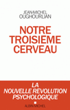 Notre troisième cerveau. La nouvelle révolution psychologique