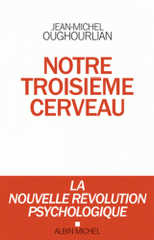 Notre troisième cerveau. La nouvelle révolution psychologique