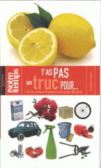 T'as pas un truc pour.... Plus de 300 trucs et astuces revus par des pros