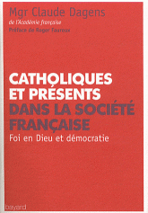 Catholiques et présents dans la société française. Foi en Dieu et démocratie