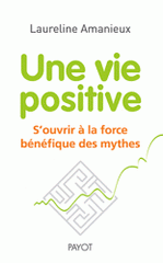 Une vie positive. S'ouvrir à la force bénéfique des mythes