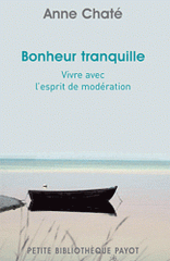 Bonheur tranquille. Vivre avec l'esprit de modération