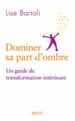 Dominer sa part d'ombre. Un guide de transformation intérieure