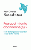 Pourquoi m'as-tu abandonné(e) ?. Sortir de l'angoisse d'abandon, cesser d'être victime