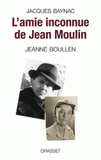 L'amie inconnue de Jean Moulin. Jeanne Boullen