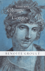 Ainsi soit Olympe de Gouges. La Déclaration des droits de la femme et autres textes politiques
