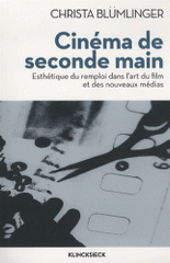 Cinéma de seconde main. Esthétique du remploi dans l'art du film et des nouveaux médias