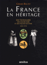 La France en héritage. Dictionnaire des savoir-faire et des façons de vivre : métiers, coutumes, vie quotidienne 1850-1970