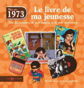 Nés en 1973, le livre de ma jeunesse. Tous les souvenirs de mon enfance et de mon adolescence