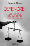 Défendre !. Les ténors du barreau de la Révolution à nos jours