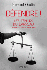 Défendre !. Les ténors du barreau de la Révolution à nos jours