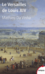 Le Versailles de Louis XIV. Le fonctionnement d'une résidence royale au XVIIe siècle