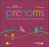 Guide 2011 des prénoms. Tout pour bien choisir le prénom de bébé