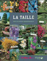 La taille tous les gestes indispensables. Rosiers, grimpantes, arbres, haies et topiaires, arbustes