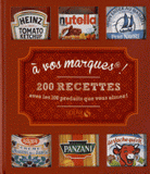A vos marques !. 200 recettes avec les produits que vous aimez !
