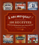 A vos marques !. 200 recettes avec les produits que vous aimez !