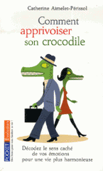 Comment apprivoiser son crocodile. Ecoutez le message caché de vos émotions pour progresser sur la voie du bien-être