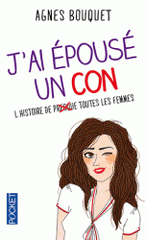 J'ai épousé un con. L'histoire de presque toutes les femmes