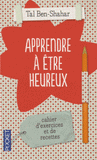 Apprendre à être heureux. Cahier d'exercices et de recettes